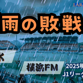 守備崩壊！大雨の敗北[2025明治安田J1 第26節 清水エスパルス vs 横浜F・マリノス]