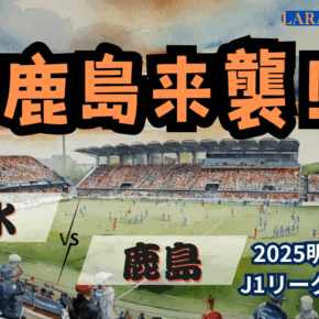 負けるな！強豪鹿島来襲！[2025明治安田J1 第28節 清水エスパルス vs 鹿島アントラーズ]