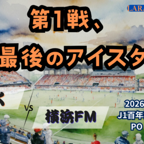 POラウンド第1戦、始まる！[2026明治安田J1 第PO1節 清水エスパルス vs 横浜F・マリノス]
